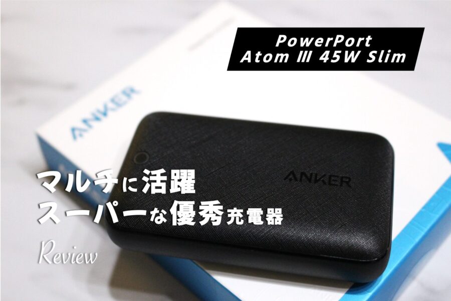 【レビュー】Anker PowerPort Atom Ⅲ 45W Slim前モデルから充電量1.5倍！優秀コンパクトUSB-C充電器
